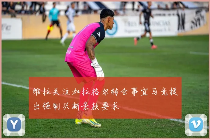 维拉关注加拉格尔转会事宜马竞提出强制买断条款要求