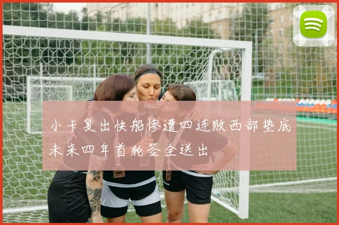 小卡复出快船惨遭四连败西部垫底未来四年首轮签全送出